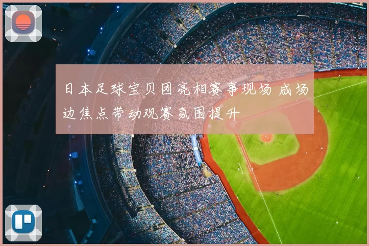 日本足球宝贝团亮相赛事现场 成场边焦点带动观赛氛围提升