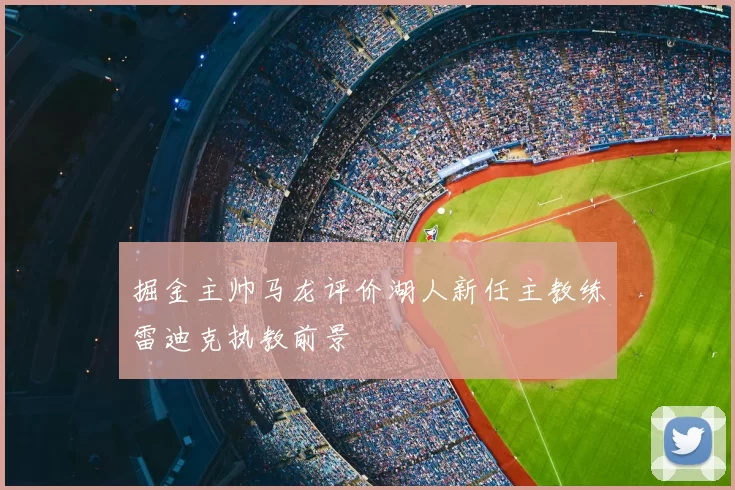 掘金主帅马龙评价湖人新任主教练雷迪克执教前景