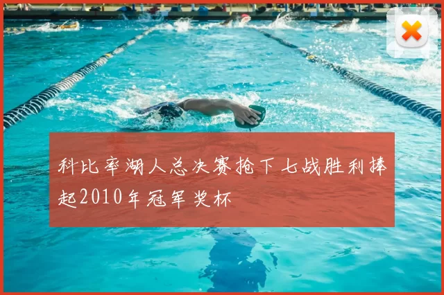 科比率湖人总决赛抢下七战胜利捧起2010年冠军奖杯