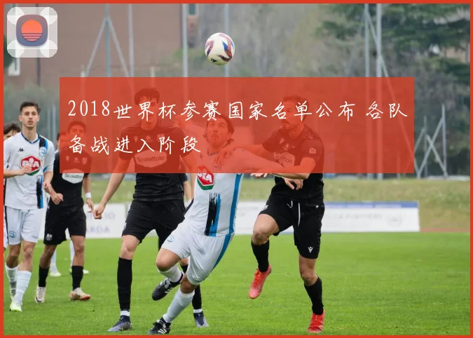 2018世界杯参赛国家名单公布 各队备战进入阶段