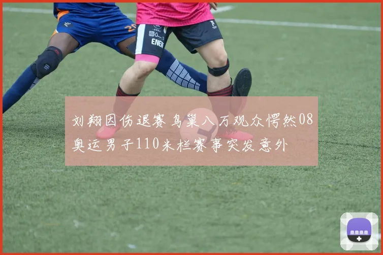 刘翔因伤退赛鸟巢八万观众愕然08奥运男子110米栏赛事突发意外
